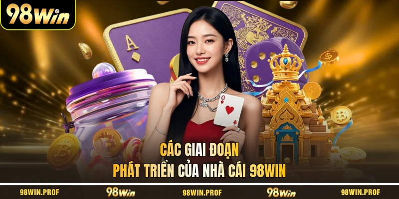 Các giai đoạn phát triển của nhà cái 98WIN