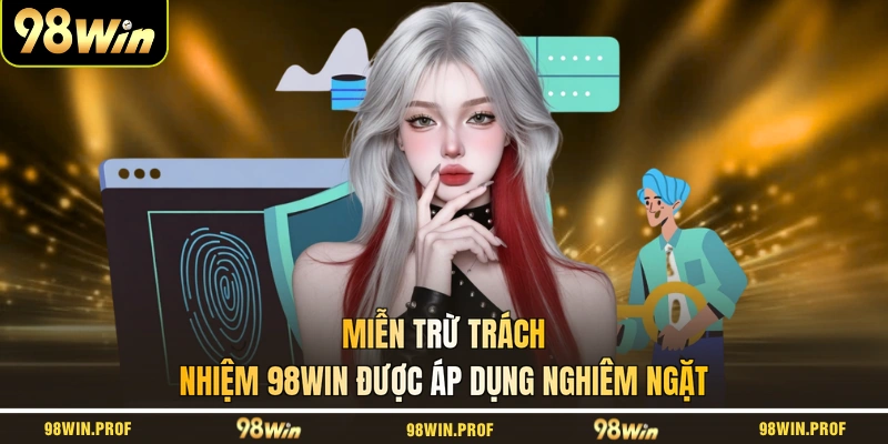 Miễn trừ trách nhiệm 98WIN được áp dụng nghiêm ngặt